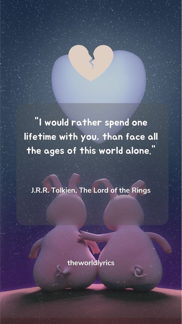 I would rather spend one lifetime with you, than face all the ages of this world alone